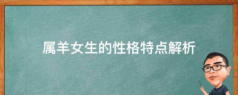 属羊女生的性格特点解析（属羊女性的性格特点）