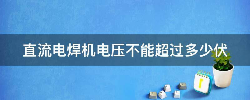 直流电焊机电压不能超过多少伏（直流电焊机电压不能超过多少伏以上）