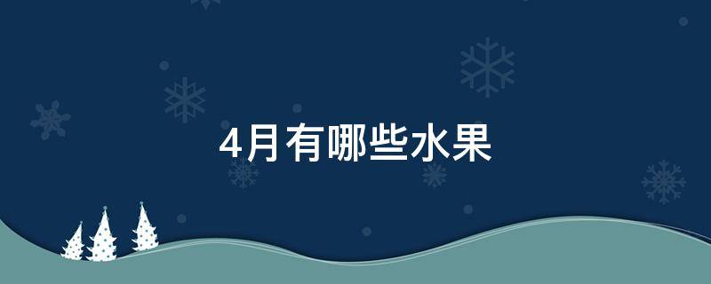 4月有哪些水果 4月有哪些水果蔬菜
