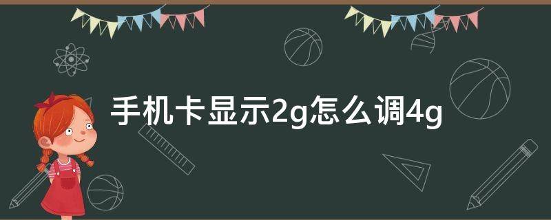 手机卡显示2g怎么调4g 4g卡手机怎么显示2G