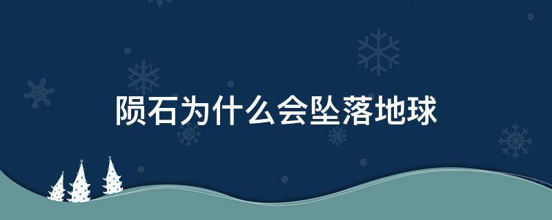 陨石为什么会坠落地球 陨石为什么会坠落地球而不是太阳