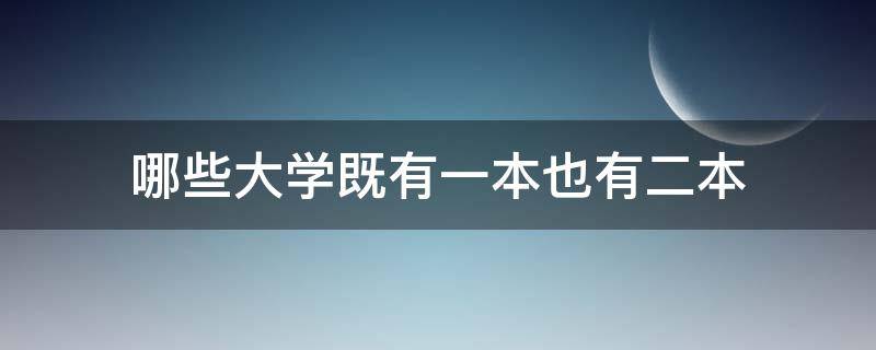 哪些大学既有一本也有二本（有的大学既有一本也有二本）