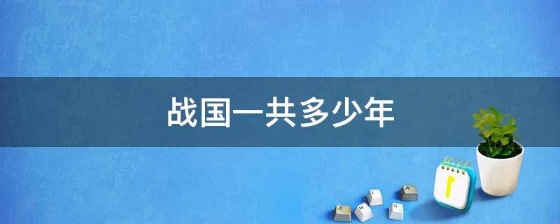 战国一共多少年（战国一共有多少年）