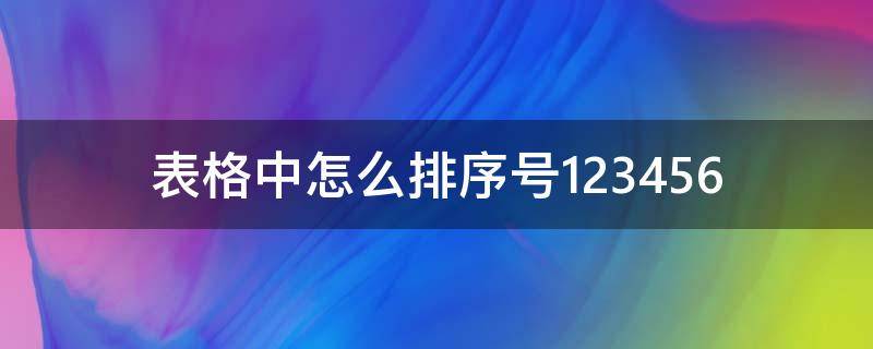 表格中怎么排序号123456（表格中怎么排序号123456,右下角没有填充）