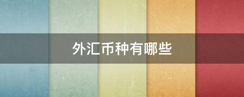 外汇币种有哪些 外汇市场上的主要币种