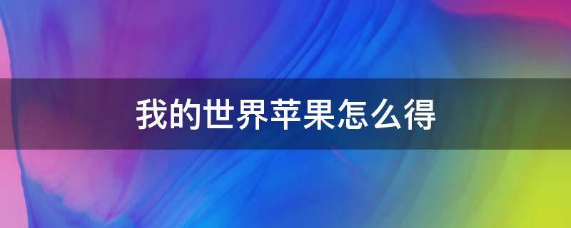 我的世界苹果怎么得 我的世界苹果怎么得到