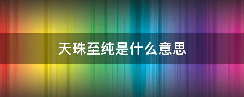 天珠至纯是什么意思 天珠除了至纯就没真的了吗?