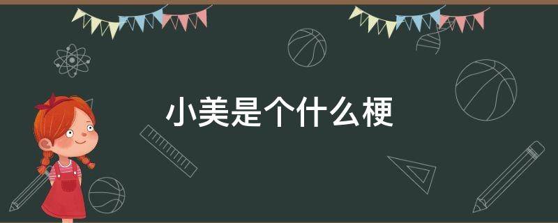 小美是个什么梗 小美我的美梗来源