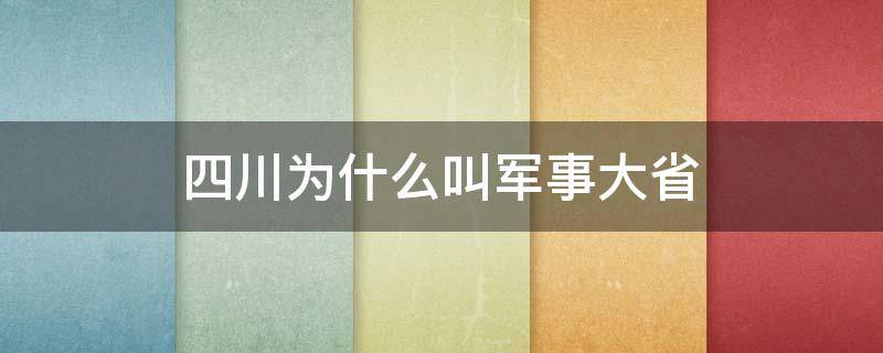 四川为什么叫军事大省（四川是川军其他的省是啥）