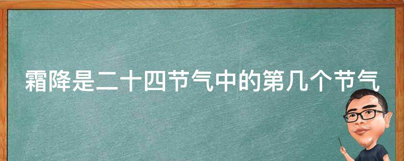 霜降是二十四节气中的第几个节气 霜降是二十四节气中的第几个节气的意思