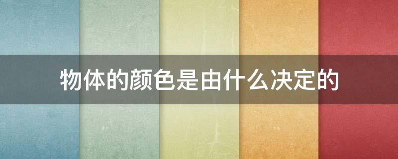 物体的颜色是由什么决定的 物体的颜色是由什么决定的 实验视频