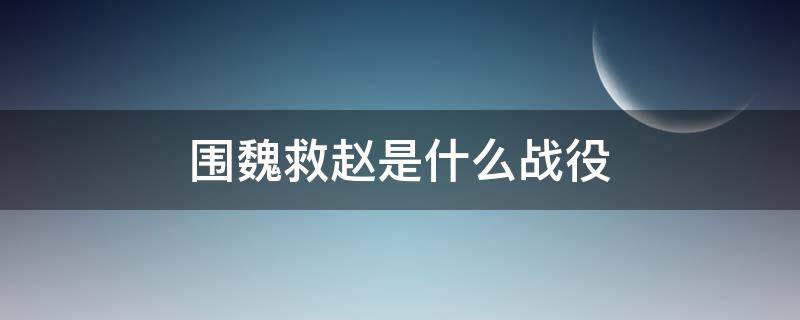 围魏救赵是什么战役（孙膑围魏救赵是什么战役）