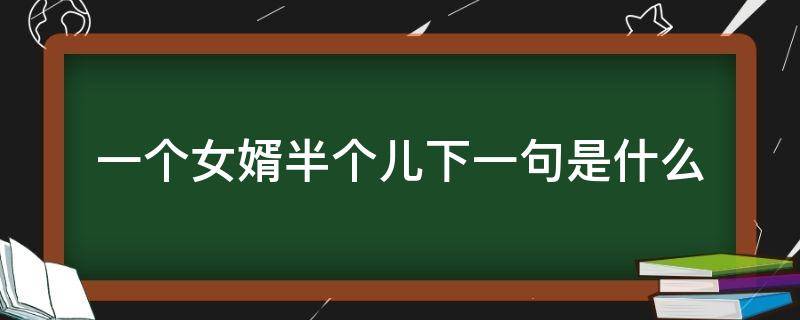 一个女婿半个儿下一句是什么 一个女婿半个儿百度百科