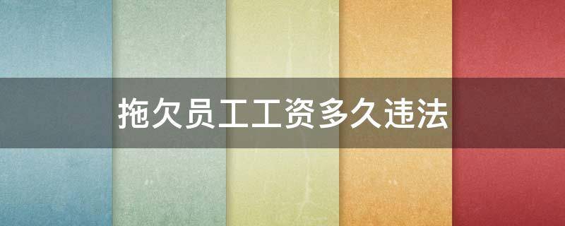 拖欠员工工资多久违法 拖欠员工工资多少天违法
