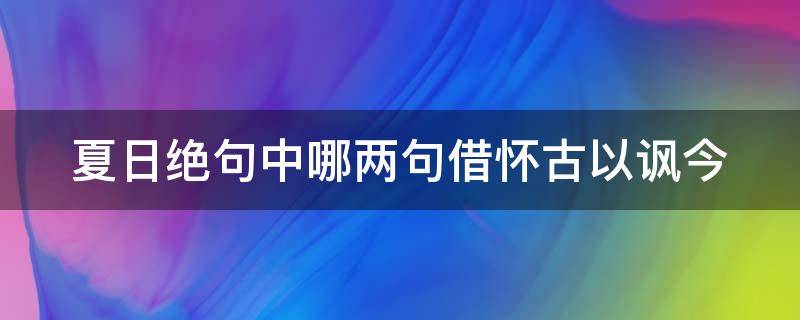 夏日绝句中哪两句借怀古以讽今 夏日绝句中哪两句借怀古以讽今为喻