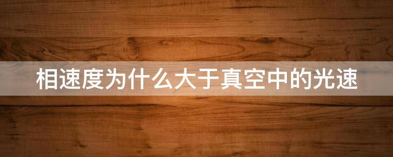 相速度为什么大于真空中的光速 相速度为什么可以超光速