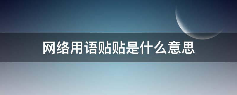 网络用语贴贴是什么意思 网络用语贴纸是什么意思