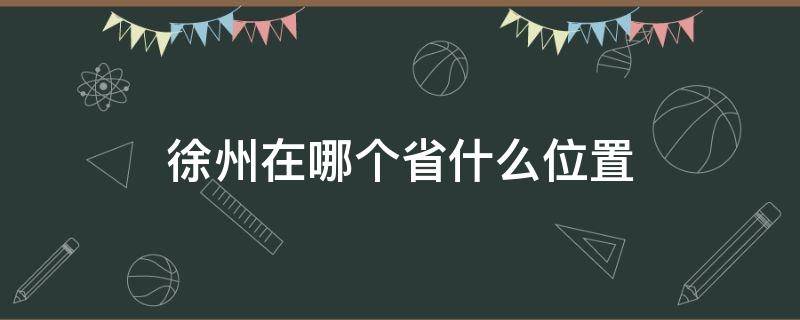 徐州在哪个省什么位置（请问徐州市在哪个省）