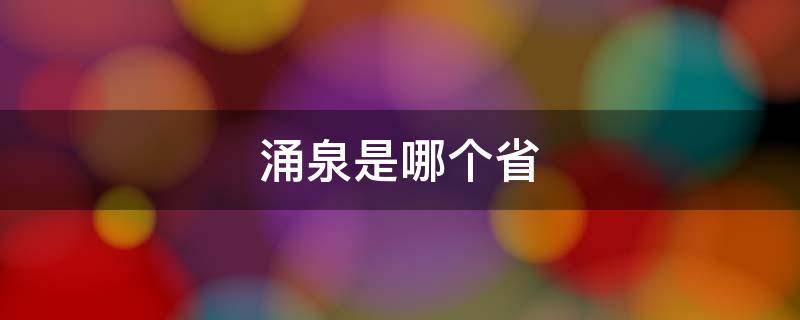 涌泉是哪个省 涌泉镇是哪个省的城市