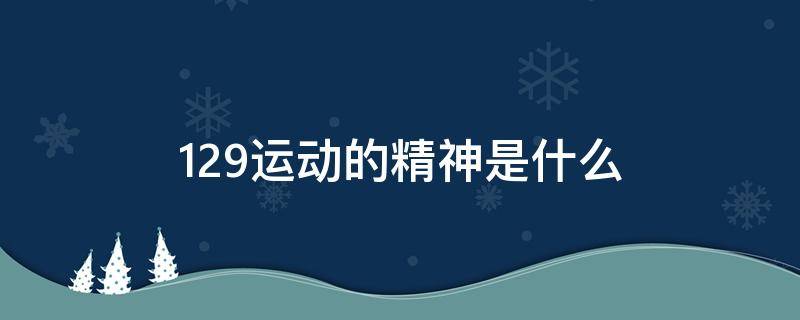 129运动的精神是什么 129运动的积极作用