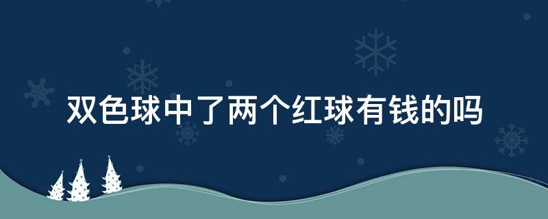 双色球中了两个红球有钱的吗 双色球中两个红球有钱吗?