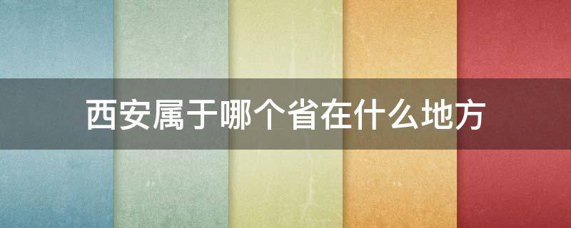 西安属于哪个省在什么地方 西安属于哪个市哪个省