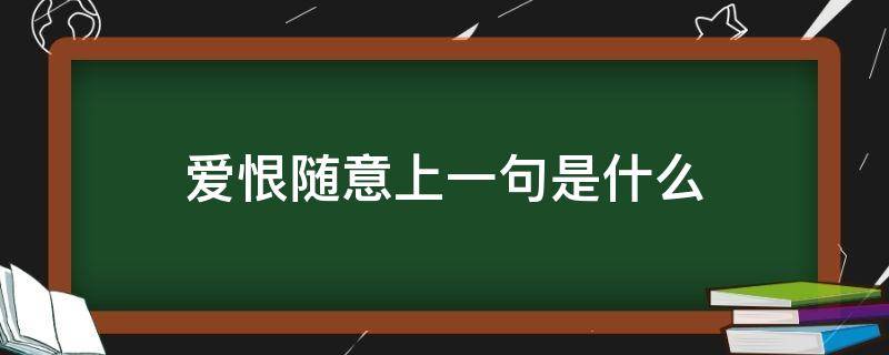 爱恨随意上一句是什么 爱恨随意下一句怎么说?