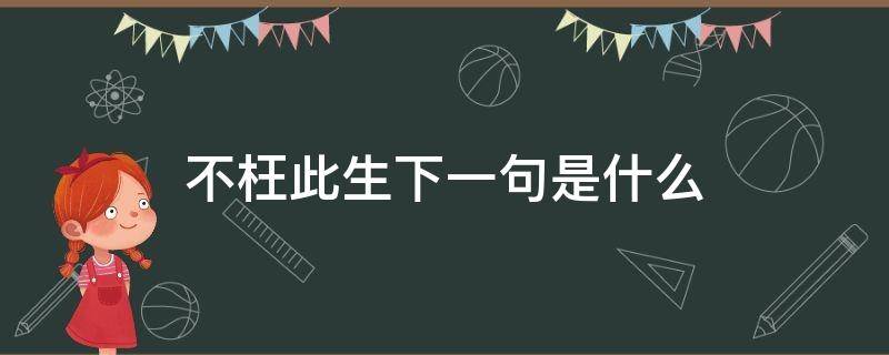 不枉此生下一句是什么 不枉此生下一句是什么意思