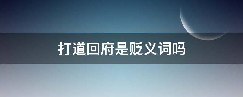 打道回府是贬义词吗 打道回府用来形容什么