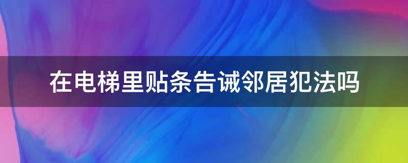 在电梯里贴条告诫邻居犯法吗 可以在电梯里贴告示吗