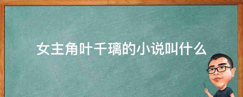 女主角叶千璃的小说叫什么 女主叫叶千璃的小说叫什么