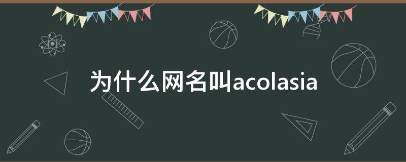 为什么网名叫acolasia（为什么网名叫77）