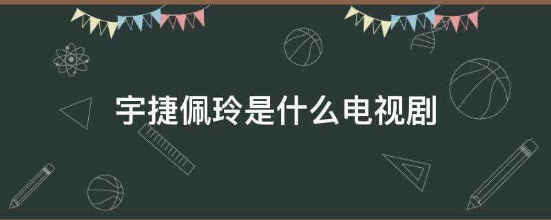 宇捷佩玲是什么电视剧（林宇捷佩玲是什么电视剧）