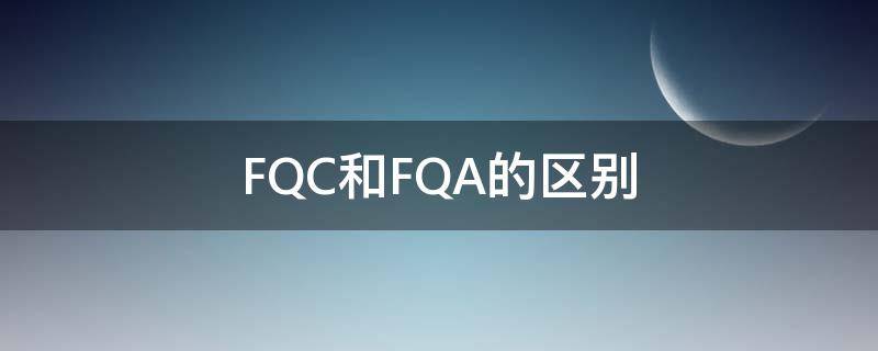 FQC和FQA的区别 iqc和qc