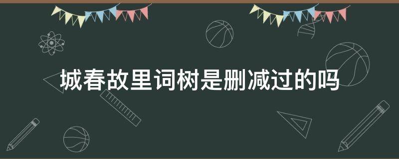 城春故里词树是删减过的吗 城春故里词树百度云下载