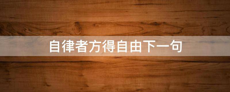 自律者方得自由下一句 自律自由自在下一句