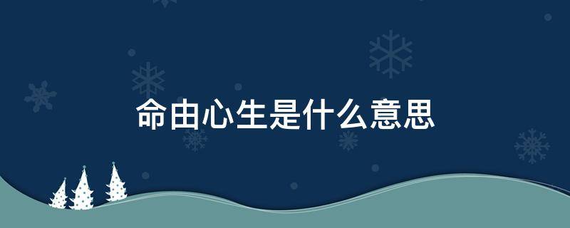 命由心生是什么意思 相由心生是什么意思