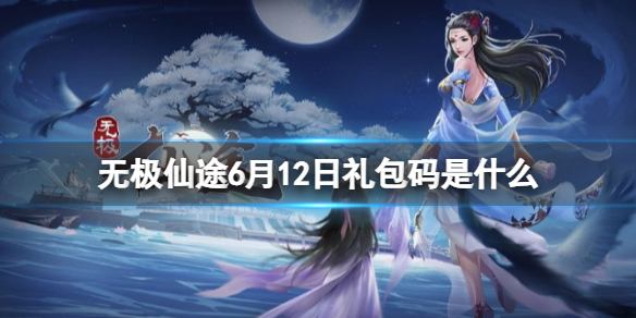 无极仙途6月12日礼包码是什么（无极仙途全部礼包码）
