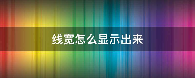 线宽怎么显示出来（cad的线宽怎么显示出来）