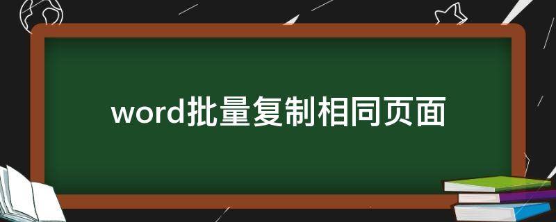 word批量复制相同页面（word批量复制粘贴多页相同内容）