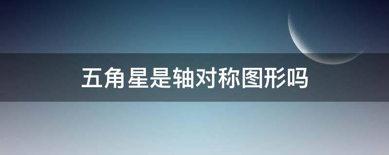五角星是轴对称图形吗 五角星是轴对称图形吗?为什么?