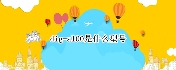 dig-al00是什么型号（dig-Al00）