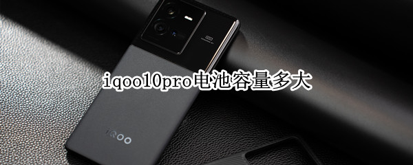 iqoo10pro电池容量多大（iQOOPro电池容量）