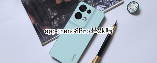 opporeno8Pro是2k吗 opporeno6pro+是2k屏幕吗