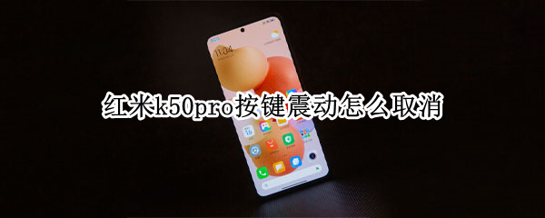 红米k50pro按键震动怎么取消 红米k30pro手机按键震动怎么关闭