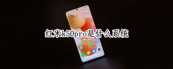 红米k50pro是什么系统 红米k50是什么处理器