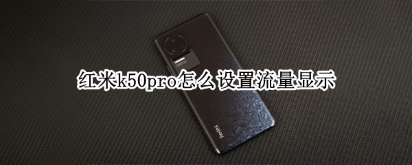 红米k50pro怎么设置流量显示 红米k40怎么设置流量卡