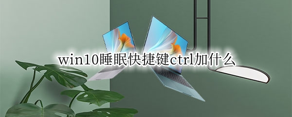 win10睡眠快捷键ctrl加什么 win10快速睡眠快捷键