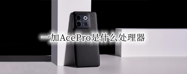 一加AcePro是什么处理器（一加8pro和ace2）