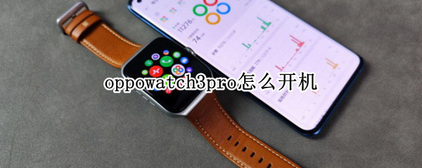 oppowatch3pro怎么开机（watch3如何开机）